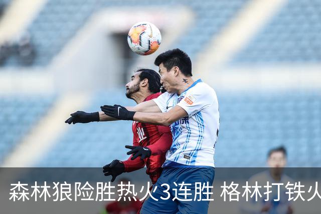 森林狼险胜热火3连胜 格林打铁火箭加时负骑士